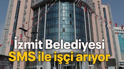 İzmit Belediyesi SMS ile işçi arıyor